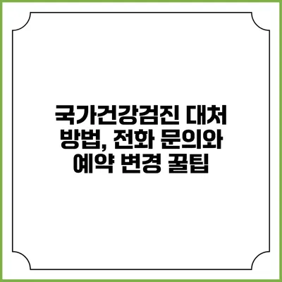 국가건강검진 대처 방법, 전화 문의와 예약 변경 꿀팁