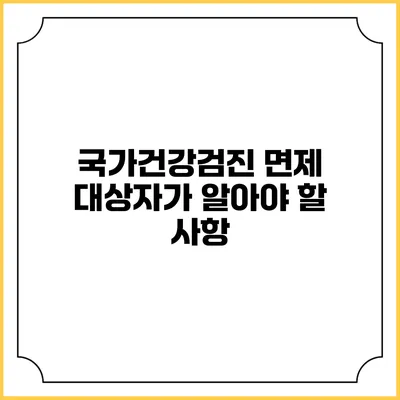 국가건강검진 면제 대상자가 알아야 할 사항