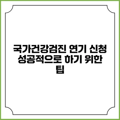 국가건강검진 연기 신청 성공적으로 하기 위한 팁