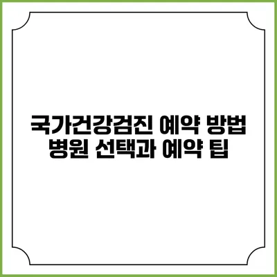 국가건강검진 예약 방법 병원 선택과 예약 팁