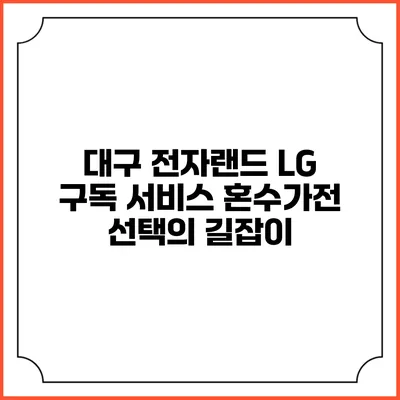 대구 전자랜드 LG 구독 서비스 혼수가전 선택의 길잡이
