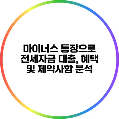 마이너스 통장으로 전세자금 대출, 혜택 및 제약사항 분석