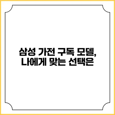 삼성 가전 구독 모델, 나에게 맞는 선택은?