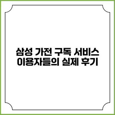 삼성 가전 구독 서비스 이용자들의 실제 후기