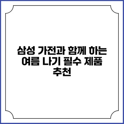 삼성 가전과 함께 하는 여름 나기 필수 제품 추천