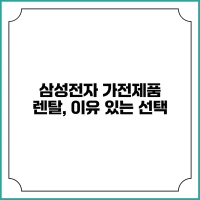 삼성전자 가전제품 렌탈, 이유 있는 선택