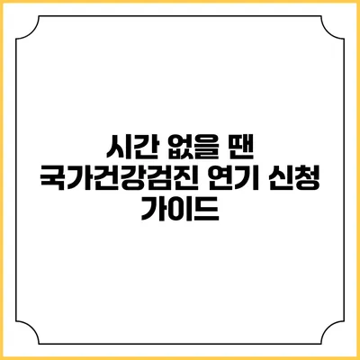 시간 없을 땐? 국가건강검진 연기 신청 가이드