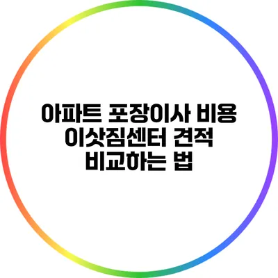 아파트 포장이사 비용: 이삿짐센터 견적 비교하는 법