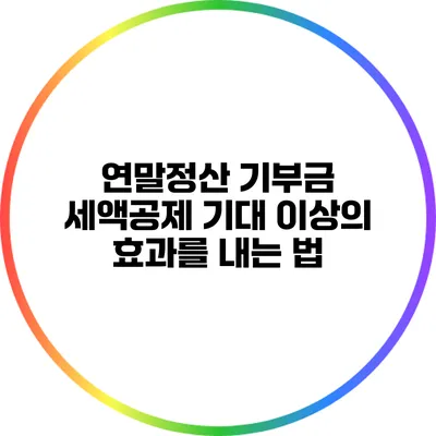 연말정산 기부금 세액공제 기대 이상의 효과를 내는 법
