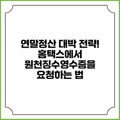 연말정산 대박 전략! 홈택스에서 원천징수영수증을 요청하는 법