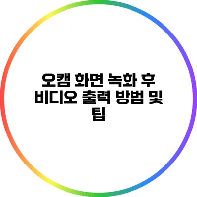 오캠 화면 녹화 후 비디오 출력 방법 및 팁