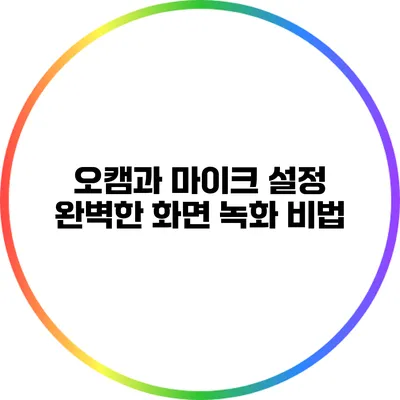 오캠과 마이크 설정: 완벽한 화면 녹화 비법