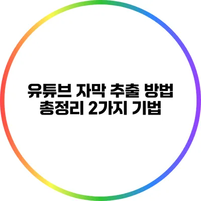 유튜브 자막 추출 방법 총정리: 2가지 기법