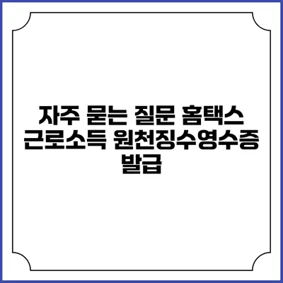 자주 묻는 질문 홈택스 근로소득 원천징수영수증 발급