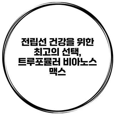 전립선 건강을 위한 최고의 선택, 트루포뮬러 비아노스 맥스