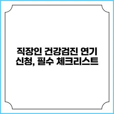 직장인 건강검진 연기 신청, 필수 체크리스트