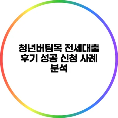 청년버팀목 전세대출 후기: 성공 신청 사례 분석