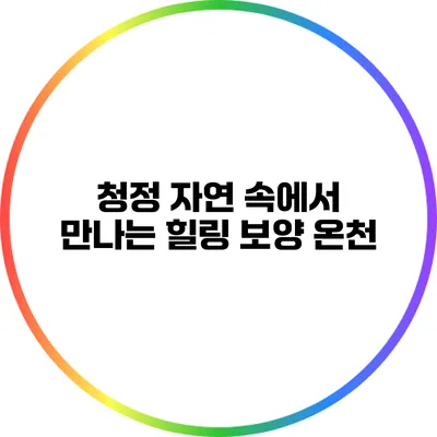 청정 자연 속에서 만나는 힐링 보양 온천
