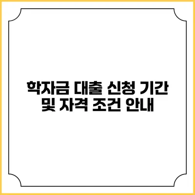 학자금 대출 신청 기간 및 자격 조건 안내