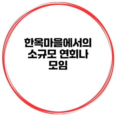 한옥마을에서의 소규모 연회나 모임