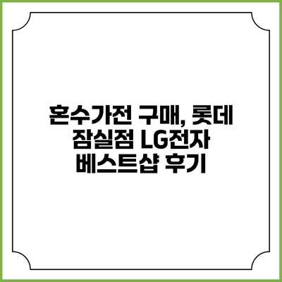 혼수가전 구매, 롯데 잠실점 LG전자 베스트샵 후기