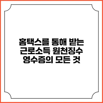 홈택스를 통해 받는 근로소득 원천징수 영수증의 모든 것