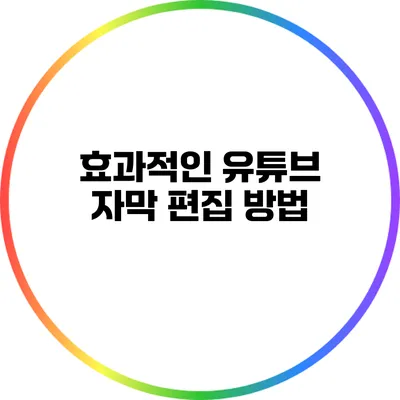 효과적인 유튜브 자막 편집 방법