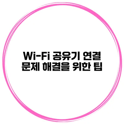 Wi-Fi 공유기 연결 문제 해결을 위한 팁