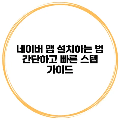 네이버 앱 설치하는 법 간단하고 빠른 스텝 가이드