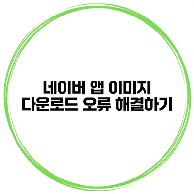네이버 앱 이미지 다운로드 오류 해결하기