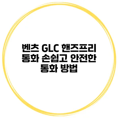 벤츠 GLC 핸즈프리 통화 손쉽고 안전한 통화 방법