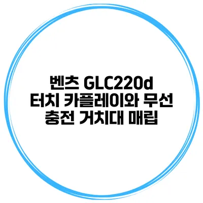 벤츠 GLC220d 터치 카플레이와 무선 충전 거치대 매립