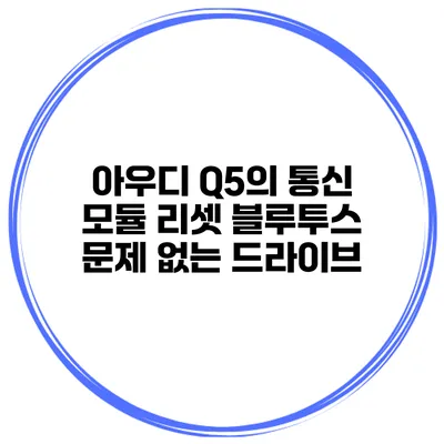 아우디 Q5의 통신 모듈 리셋 블루투스 문제 없는 드라이브