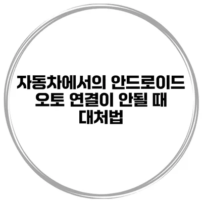 자동차에서의 안드로이드 오토 연결이 안될 때 대처법