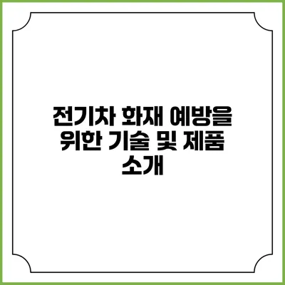 전기차 화재 예방을 위한 기술 및 제품 소개