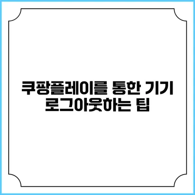 쿠팡플레이를 통한 기기 로그아웃하는 팁